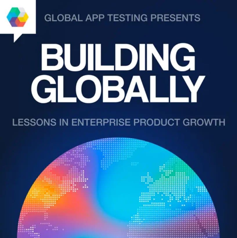 Building Globally: Lessons in Enterprise Product Growth by Global App Testing